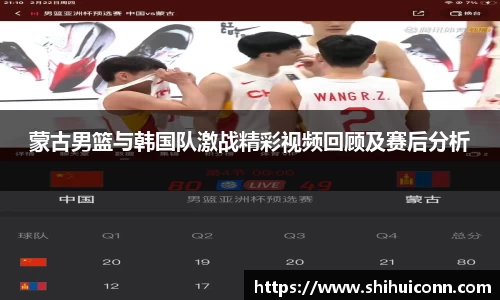 蒙古男篮与韩国队激战精彩视频回顾及赛后分析