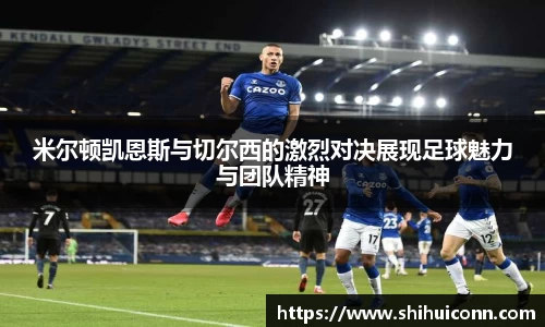 米尔顿凯恩斯与切尔西的激烈对决展现足球魅力与团队精神